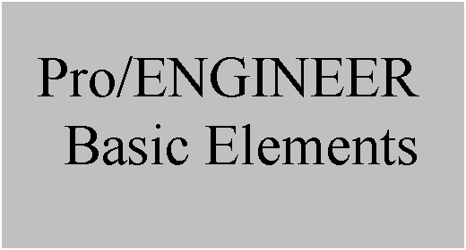 Text Box: Pro/ENGINEER Basic Elements
