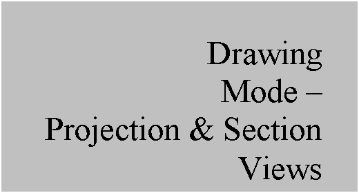 Text Box: Drawing
Mode – 
Projection & Section Views
